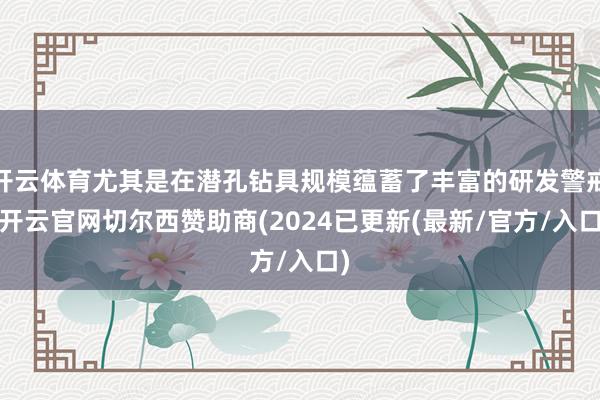 开云体育尤其是在潜孔钻具规模蕴蓄了丰富的研发警戒-开云官网切尔西赞助商(2024已更新(最新/官方/入口)