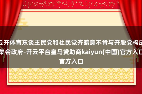 云开体育东谈主民党和社民党齐暗意不肯与开脱党构成集会政府-开云平台皇马赞助商kaiyun(中国)官方