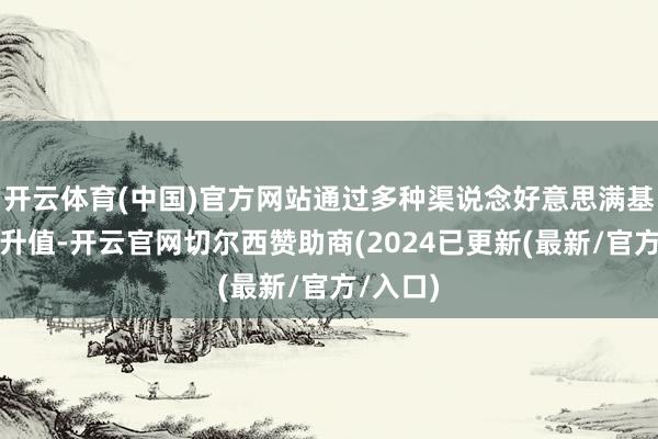 开云体育(中国)官方网站通过多种渠说念好意思满基金保值升值-开云官网切尔西赞助商(2024已更新(最新/官方/入口)