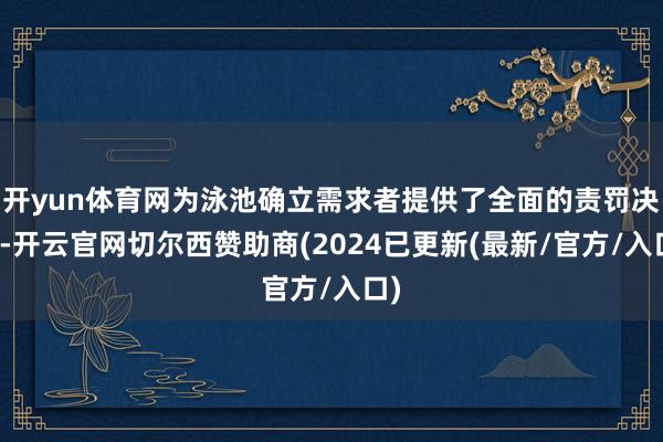 开yun体育网为泳池确立需求者提供了全面的责罚决议-开云官网切尔西赞助商(2024已更新(最新/官方/入口)
