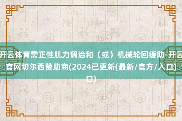 开云体育需正性肌力调治和（或）机械轮回缓助-开云官网切尔西赞助商(2024已更新(最新/官方/入口)