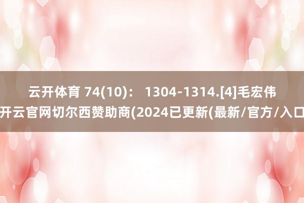 云开体育 74(10)： 1304-1314.[4]毛宏伟-开云官网切尔西赞助商(2024已更新(最新/官方/入口)