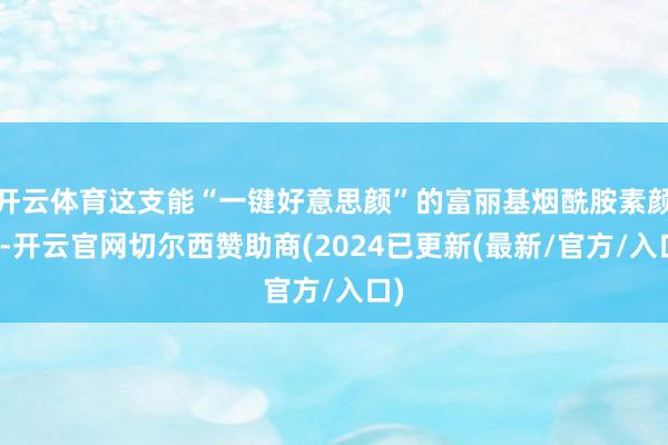开云体育这支能“一键好意思颜”的富丽基烟酰胺素颜霜-开云官网切尔西赞助商(2024已更新(最新/官方/入口)